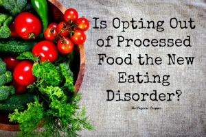 Is Opting Out of Processed Food the New Eating Disorder?