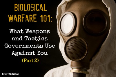 Biological Warfare 101: What Weapons and Tactics Governments Use Against You (Part 2)
