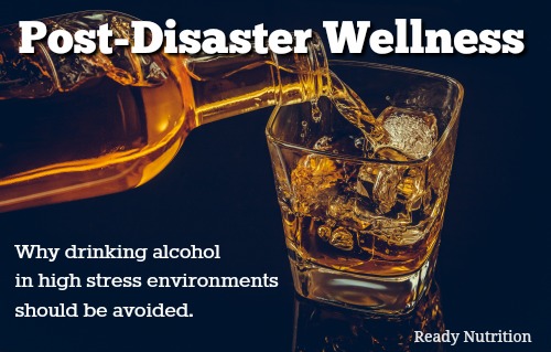 Post-Disaster Wellness: Why Drinking Alcohol in High Stress Environments Should Be Avoided