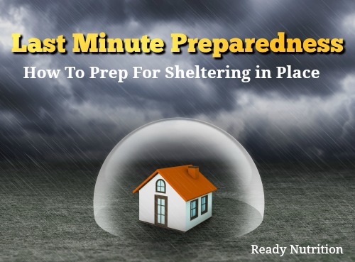 Last Minute Preparedness: How To Prep For Sheltering in Place