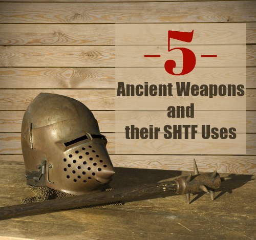 5 Ancient Weapons and their SHTF Uses